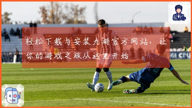 轻松下载与安装九游官方网站，让你的游戏之旅从这里开始