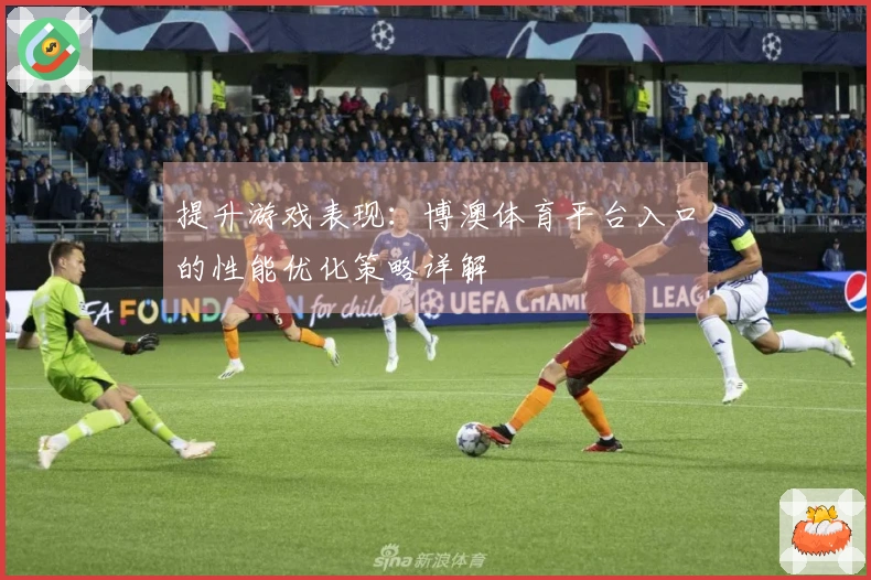 提升游戏表现：博澳体育平台入口的性能优化策略详解