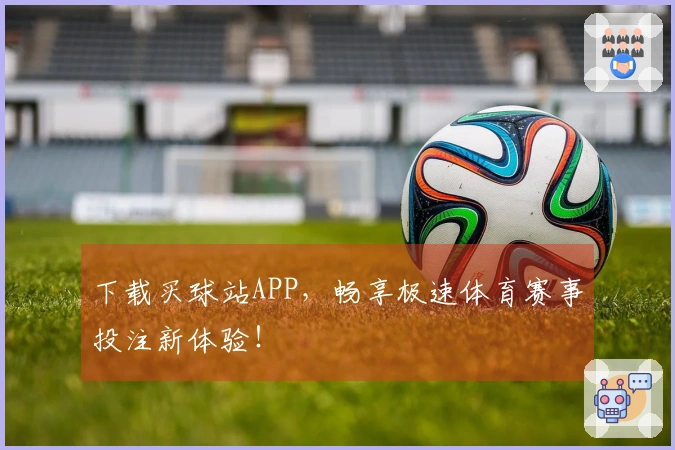 下载买球站APP，畅享极速体育赛事投注新体验！